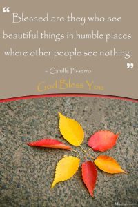 Blessed are they who see beautiful things in humble places where other people see nothing. Gods blessings quotes by Camille Pissarro