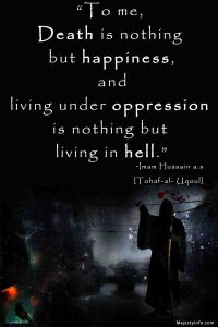 “To me, death is nothing but happiness, and living under oppression is nothing but living in hell.” ―Imam Hussain a.s [Book: Tohaf-al- Uqoul]