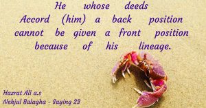 beautiful islamic quotes about life by Hazrat Ali a.s He whose deeds Accord (him) a back position cannot be given a front position because of his lineage."