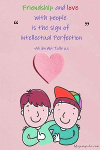 Friendship and love is the sign of intellectual perfection