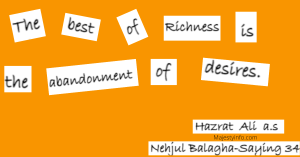 The best of riches is the abandonment of desires." [Book: Nehjul Balagha – Saying 34]