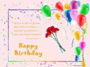 Birthday wishes for brother from sister. “After a girl is grown, her little brothers— now her protectors— seem like big brothers.”