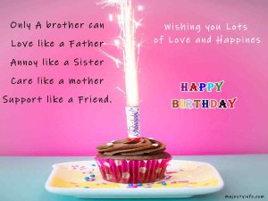 Motivational birthday wishes for brother. Only A brother can Love like a Father Annoy like a Sister Care like a mother Support like a Friend.