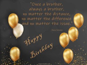 birthday wishes for brother who is far away. "Once a brother, always a brother, no matter the distance, no matter the difference and no matter the issue."