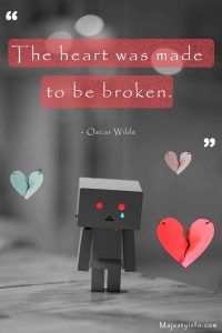 The heart was made to be broken. - Oscar Wilde