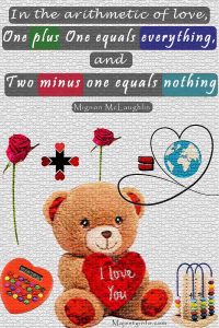 In the arithmetic of love, One plus One equals everything, and Two minus one equals nothing sad quotes by by Mignon McLaughlin