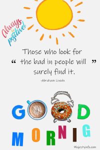 Those who look for the bad in people will surely find it. -Abraham Lincoln 