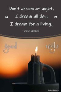 Don't dream at night, I dream all day; I dream for a living. - Steven Spielberg