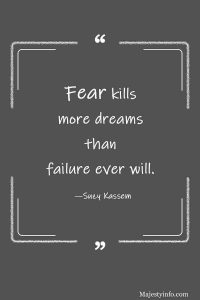 Fear kills more dreams than failure ever will