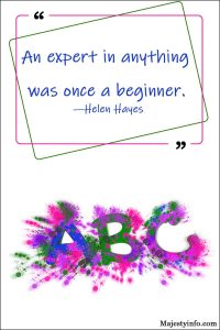 “An expert in anything was once a beginner.” —Helen Hayes