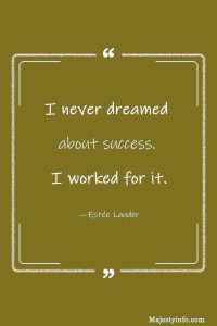 i never dreamed about success i worked for it.