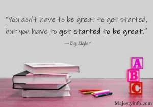 You don't have to be great to get started but you have to get started to be great