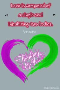 Love is composed of a single soul inhabiting two bodies. Thinking of you quote by Aristotle