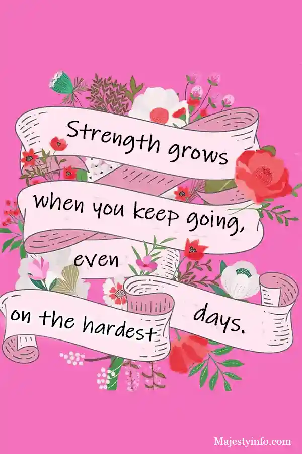 Strength grows wen you keep going even on the hardest days